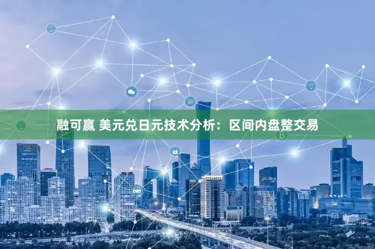 融可赢 美元兑日元技术分析：区间内盘整交易