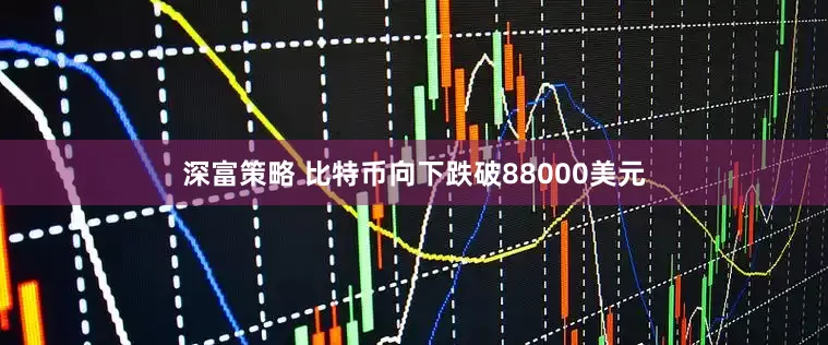 深富策略 比特币向下跌破88000美元
