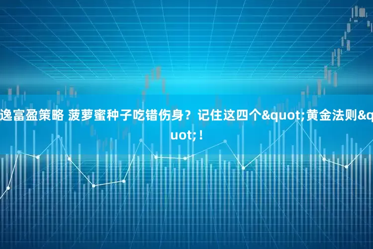 逸富盈策略 菠萝蜜种子吃错伤身？记住这四个"黄金法则"！
